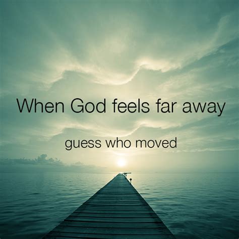 When God feels far away - SermonQuotes